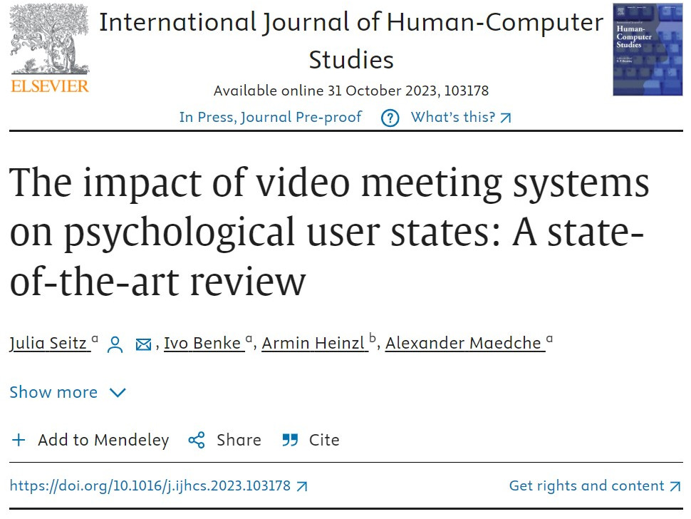 The International Journal of Human - Computer Studies (IJHCS) has accepted the paper The Impact of Video Meeting Systems on Psychological User States: A   State-of-the-Art Review” co-authored by Julia Seitz, Ivo Benke, Armin Heinzl and Alexander Maedche f